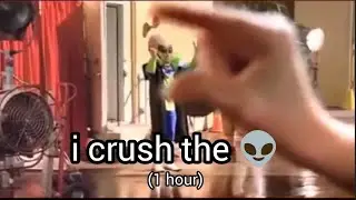 i crush the alien 👽 (1 hour)