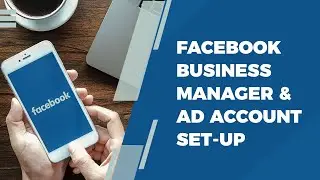Facebook Business Manager & Ad Account Set-Up