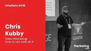 Infoshare 2018: Chris Kubby (Kubb&Co) &ndash; Video Marketing: How to not suck at it