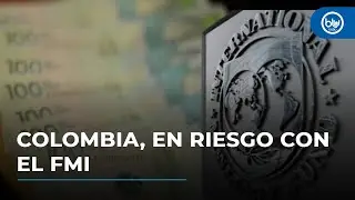 ¿Está Colombia al borde de perder su “tarjeta de crédito premium” con el FMI?