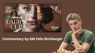 Vienna Ladies Cup 2025 - Commentary by GM Felix Blohberger | lichess.org [EN]