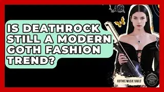 Is Deathrock Still A Modern Goth Fashion Trend? - Goth Music Vault