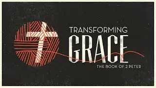 TRANSFORMING GRACE: Eyewitness (2 Peter 1:12-22)