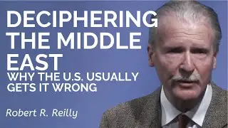 Robert Reilly: Deciphering the Middle East: Why the U.S. Usually Gets it Wrong