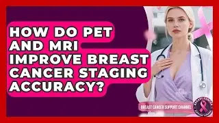 How Do PET And MRI Improve Breast Cancer Staging Accuracy? - Breast Cancer Support Channel