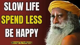 If You're 55&ndash;75 Years Old: Slow Life | Spend Less, Be Happy | Sadhguru