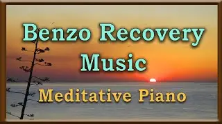 Benzo Recovery Music | Benzodiazepine Withdrawal | Meditative Music | Meditative Piano