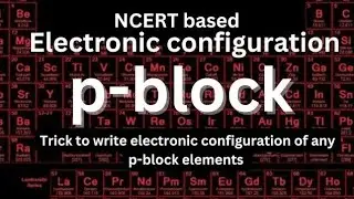 Trick to write p- block elements electronic configuration (NCERT based)