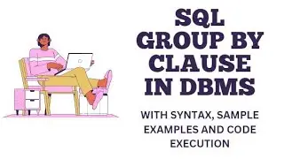 SQL GROUP BY CLAUSE IN DBMS WITH SYNTAX, SAMPLE EXAMPLES AND CODE EXECUTION