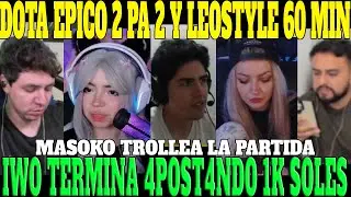 🔥DOTA ÉPICO🔥2 PA 2 Y LEOSTYLE, IWOMARI Y BALISOKU🔥| DOTA DE 60 MIN IWO TERMINA 4POST4NDO 1K SOLES🔥🔥