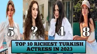 TOP 10 RICHEST TURKISH ACTRESS IN 2023