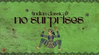 No Surprises by Radiohead but make it Indian Classical