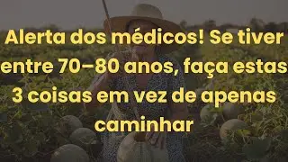 Alerta dos médicos! Se tiver entre 70–80 anos, faça estas 3 coisas em vez de apenas caminhar