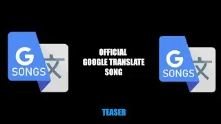 OFFICIAL TEASER GOOGLE TRANSLATE SONG