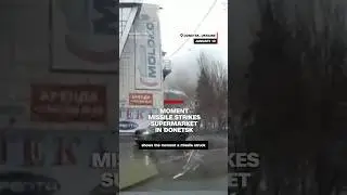 Moment missile strikes supermarket in Donetsk