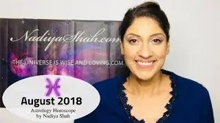 ♓ Pisces August 2018 - Astrology Horoscope by Nadiya Shah