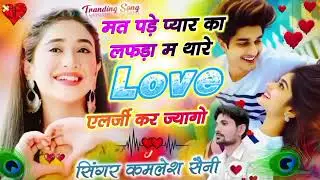 Love story song।थारी हिरनी बरगी चाल देख कर जान डुगलगो दिल मेरो। Singer Kamlesh Saini