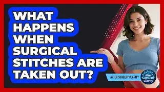 What Happens When Surgical Stitches Are Taken Out? - After Surgery Clarity