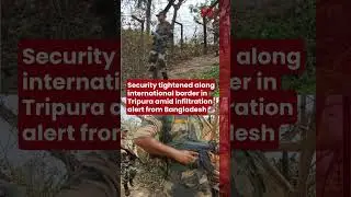 Security tightened along international border in Tripura amid infiltration alert from Bangladesh