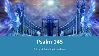 Psalm 145 - Praise God for His Royalty and Majesty