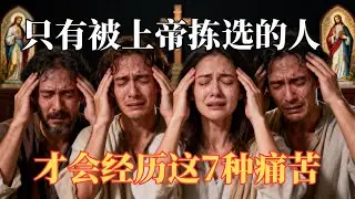 只有被上帝拣选的人，才会经历这7种深层痛苦！别误会，你不是被惩罚