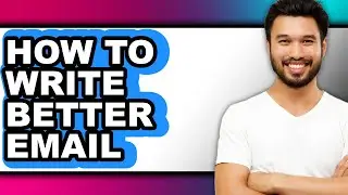 How to Write Better Email (full Guide)