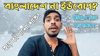 এটা কি বাংলাদেশ? না কি ইউরোপ! আজ অসম্ভব ঠান্ডা