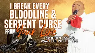 I Break Every BLOODLINE & SERPENT CURSE FROM YOUR LIFE! || PROPHETESS DR. MATTIE NOTTAGE