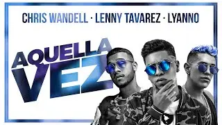 Aquella Vez - Chris Wandell, Lyanno & Lenny Tavarez (Official Video)
