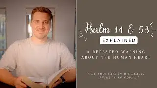 A REPEATED WARNING about the HUMAN HEART: Psalm 14 and 53 EXPLAINED