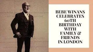 BEBE WINANS CELEBRATES HIS 60TH BIRTHDAY WITH FAMILY & FRIENDS IN LONDON