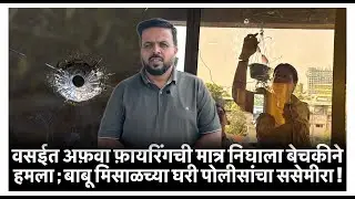 Vasai Firing :वसईत अफ़वा फ़ायरिंगची मात्र निघाला बेचकीने हमला; बाबू मिसाळच्या घरी पोलीसांचा ससेमीरा