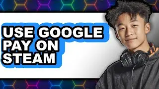 How to Use Google Pay on Steam - Step by Step