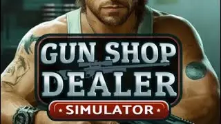 Gun Shop Dealer Simulator: PART THREE