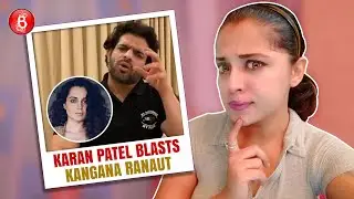 Karan Patel Blasts Kangana Ranaut Over Her Numerous Controversies