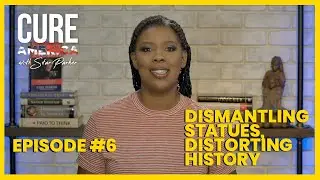 Dismantling Statues, Distorting History - Episode 6 - Cure America with Star Parker