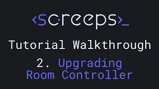Screeps Tutorial Walkthrough for Beginners - 2. Upgrading Controller