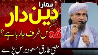 Hamara Deendar Tabaqa Kis Taraf Ja Raha Hai? Mufti Tariq Masood ہمارا دین دار طبقہ کس طرف جا رہا ہے؟