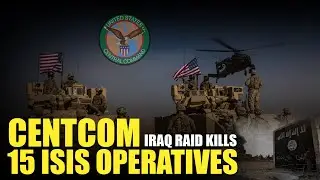 CENTCOM Conducted Raid in Iraq, 15 ISIS Operatives Killed