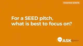 Ask @Jason: For a SEED pitch, what is best to focus on?
