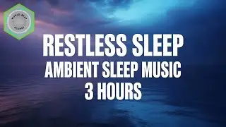 🌙 RESTLESS SLEEP | Calm Ambient Sleep Music | 3 Hours