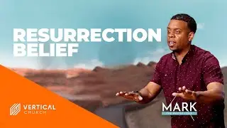 Resurrection Belief | Mark | 8.3.25 | Vertical Church | #sermons #god #jesus #bible #faith #church