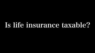 &ldquo;Is life insurance taxable?&rdquo; 