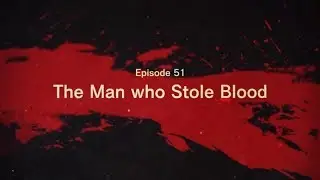 Episode51 The Man who Stole Blood