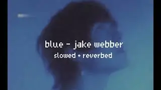 jake webber - blue (slowed + reverb)