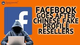 Facebook Goes After Chinese Fake Profile Resellers  | Trademark Factory Screw -Ups - Ep.124
