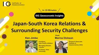 Japan-South Korea Relations & Surrounding Security Challenges (IOG Geoeconomic Insights)