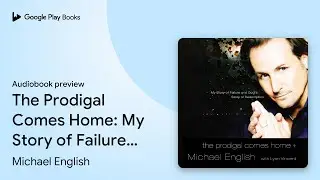 The Prodigal Comes Home: My Story of Failure&hellip; by Michael English &middot; Audiobook preview
