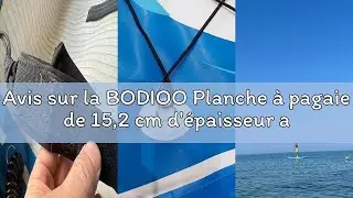 Avis sur la BODIOO Planche &agrave; pagaie de 15,2 cm d'&eacute;paisseur avec accessoires ISUP et sac de transport