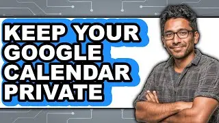 How to Keep Your Google Calendar Private - Step by Step